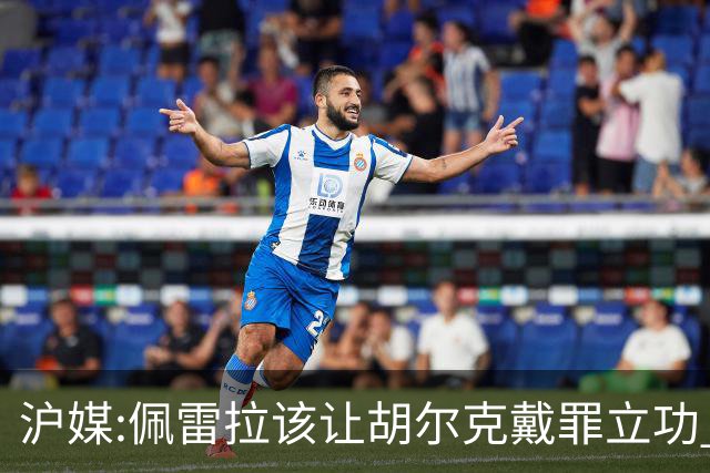 沪媒:佩雷拉该让胡尔克戴罪立功 他是抗日大杀器