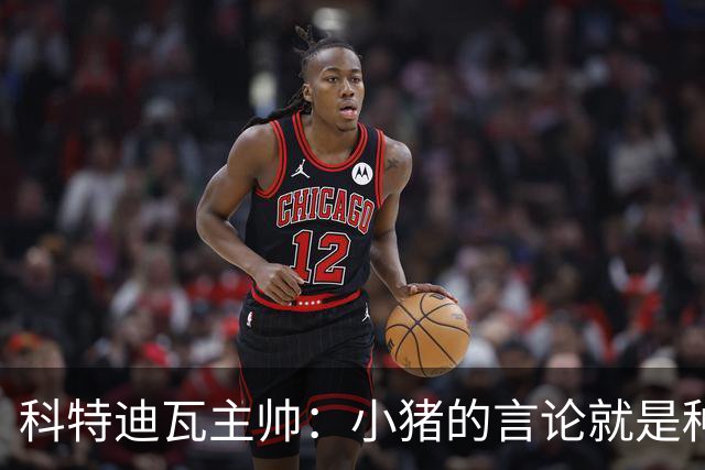科特迪瓦主帅：小猪的言论就是种族歧视，可能是退役后想博流量吧